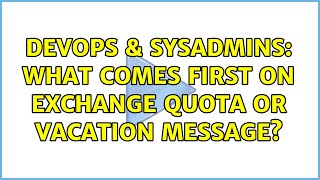 DevOps & SysAdmins: What comes first on Exchange Quota or Vacation message?