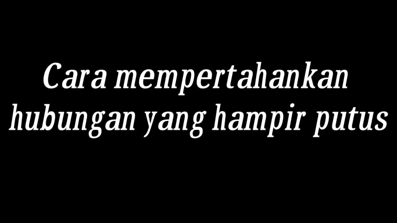 Cara Mempertahankan Hubungan Yg Hampir Putus Youtube