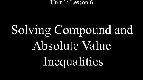 Lesson 6: Solving Compound & Absolute Value Inequalities