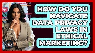 How Do You Navigate Data Privacy Laws In Ethical Marketing? - The Ethical Compass