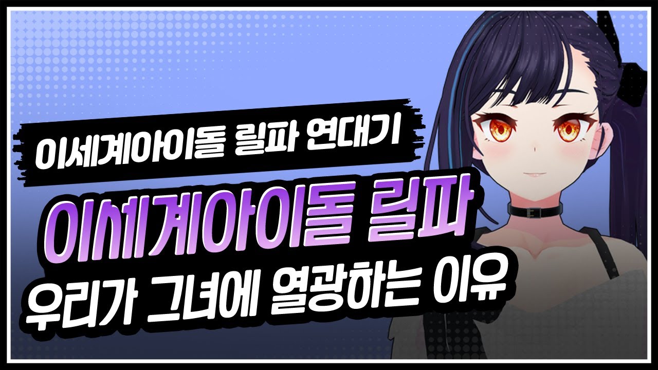 이세계아이돌 릴파 연대기 - 우리가 버츄얼 아이돌에 열광하는 이유