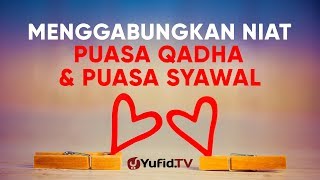 Menggabungkan Niat Puasa Qadha & Niat Puasa Syawal – Ustadz Johan Saputra Halim M.HI.