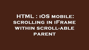 HTML : iOS mobile: scrolling in iFrame within scroll-able parent