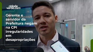 Gerente e servidor da Prefeitura negam na CPI irregularidades em desapropriações