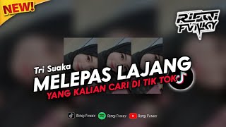 DJ MELEPAS LAJANG - TRI SUAKA || VIRAL TIK TOK