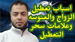 اسباب تعطيل الزواج والعنوسه وعلامات سحر التعطيل / الشيخ احمد حسين