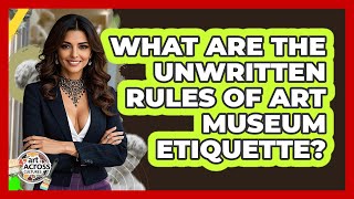 What Are The Unwritten Rules Of Art Museum Etiquette? - Art Across Cultures