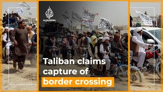 Taliban, Afghan government both claim control of border crossing | Al Jazeera Newsfeed