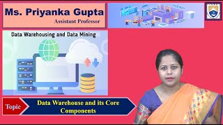 Data Warehouse and its Core Components by Ms. Priyanka Gupta