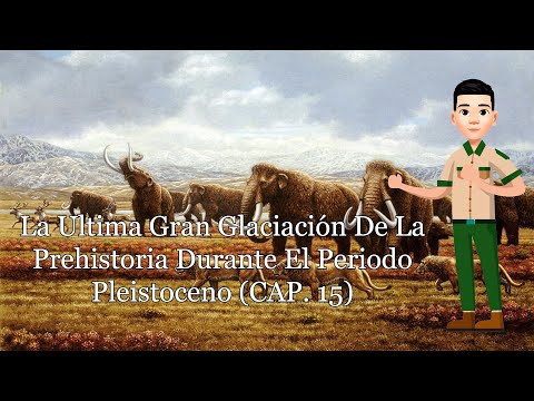 La Ultima Gran Glaciación De La Prehistoria Durante El Periodo Pleistoceno (CAP. 15)