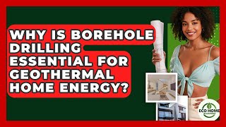 Why Is Borehole Drilling Essential For Geothermal Home Energy? - Eco Home Blueprint