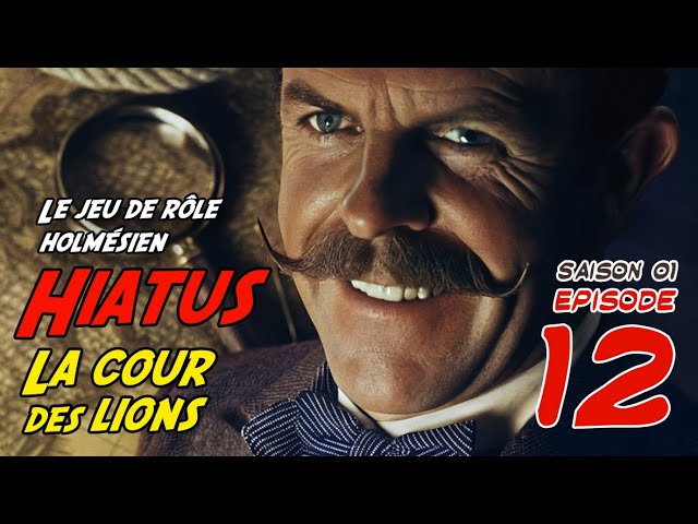 Sherlock Holmes - Jeu de rôle - Hiatus - La Cour des Lions S01E12 Complément d'enquête