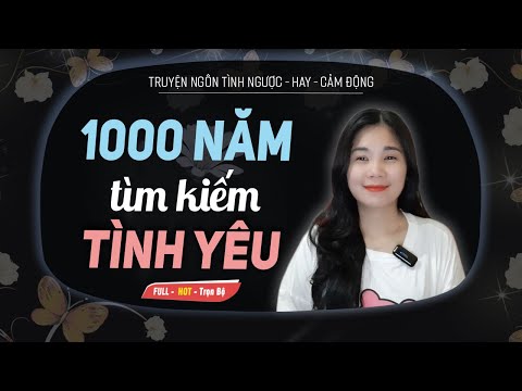 Video Truyện Ngôn Tình Hay: 1000 NĂM TÌM KIẾM TÌNH YÊU - Câu... - youtube