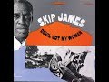 Skip James - full album - Devil Got My Woman (1968)