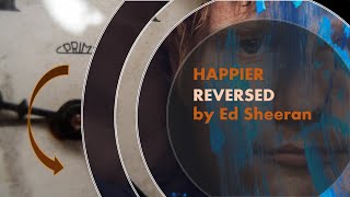 Ed Sheeran - Happier (Reversed)