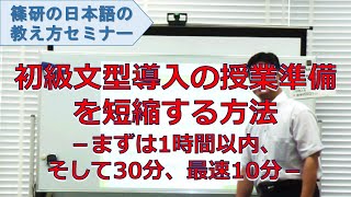 【日本語の教え方】セミナー動画「初級文型導入の授業準備を短縮する方法 －まずは1時間以内、そして30分、最速10分」ダイジェスト