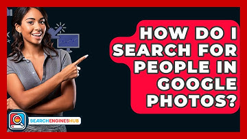 How Do I Search For People In Google Photos? - SearchEnginesHub.com