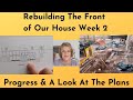 Rebuilding The Front Of Our House Week 2: Progress & A Look At the Plans