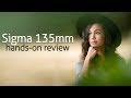 Sigma 135mm f/1.8 Hands-on with a sweet portrait lens