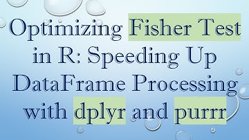 Optimizing Fisher Test in R: Speeding Up DataFrame Processing with dplyr and purrr