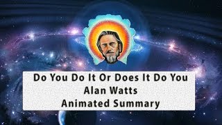 Alan Watts, Do You Do It Or Does It Do You Animated Summary | Between The Lines