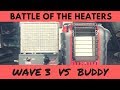 BATTLE OF THE HEATERS | WAVE 3 VS BUDDY