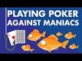 Playing Poker Against Maniacs (beginners, bad players, fish)