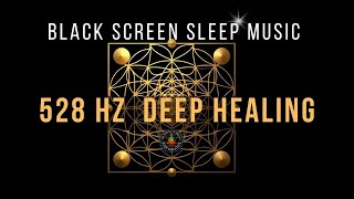 ? Black Screen Sleep Music ? 528 Hz Miracle Tone for Deep Healing and Restful Sleep