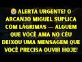 😭 ALERTA URGENTE! O ARCANJO MIGUEL SUPLICA COM LÁGRIMAS — ALGUÉM QUE VOCÊ AMA NO CÉU DEIXOU U