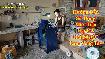 [ Video chi tiết ] HƯỚNG DẪN SỬ DỤNG MÁY TIỆN HẠT ĐÁ, HẠT NGỌC LÀM VÒNG TAY