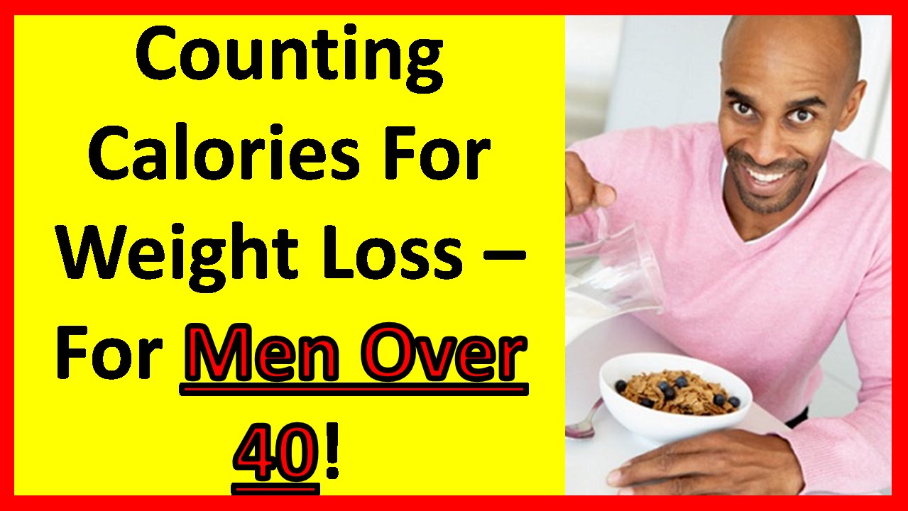 Counting Calories For Weight Loss - For Men Over 40! | Men ...