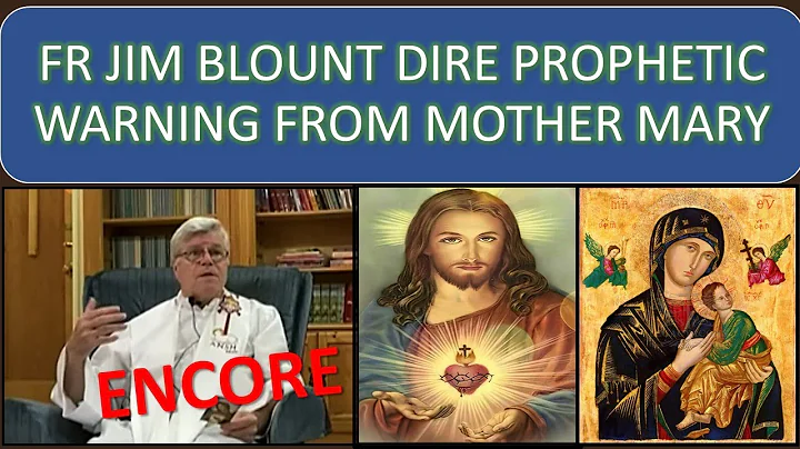 ENCORE OF FR JIM BLOUNT DIRE PROPHETIC WARNING FROM MOTHER MARY