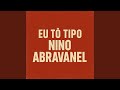 EU TO TIPO NINO ABRAVANEL EU TO TIPO NINO ABRAVANEL
