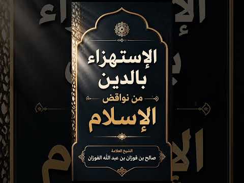 الإستهزاء بالدين من نواقض الإسلام . الشيخ العلامة صالح بن فوزان بن عبد الله الفوزان .