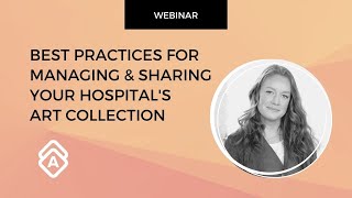 Artwork Archive Webinar: Best Practices for Managing and Sharing Your Hospital's Art Collection