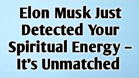 🧿Elon Musk Just Detected Your Spiritual Energy – It