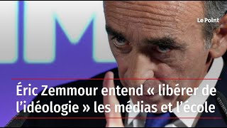 Eric Zemmour entend libérer de l'idéologie les médias et l'école