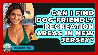 Can I Find Dog-Friendly Recreation Areas in New Jersey? - All About New Jersey