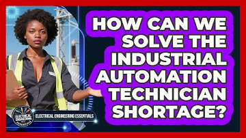 How Can We Solve The Industrial Automation Technician Shortage? - Electrical Engineering Essentials