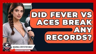 Did Fever vs Aces Break Any Records? | Baseball Statistics Vault News