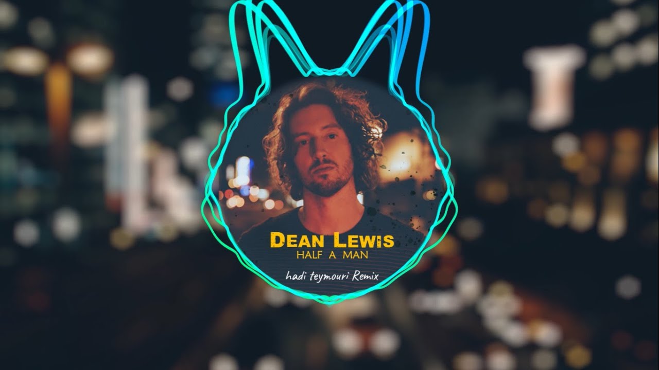 Dean Lewis   Half A Man Hadi Teymouri Remix