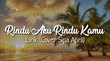 Rindu Aku Rindu Kamu_Lirik (Cover Sipa April)
