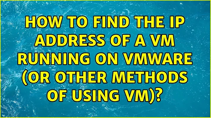 How to find the IP Address of a vm running on VMware (or other methods of using VM)?