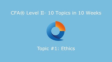 CFA® Level II: 10 topics in 10 weeks - Topic #1: Ethics