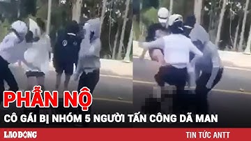 Phẫn nộ clip 47 giây cô gái bị nhóm 5 người tấn công | BLĐ