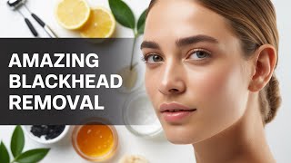 10 Amazing Blackhead Removal Remedies That Actually Work!