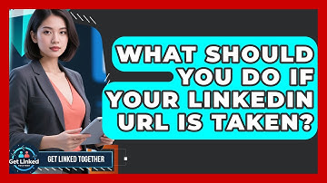 What Should You Do If Your LinkedIn URL Is Taken? - Get Linked Together