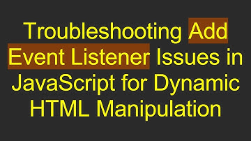 Troubleshooting Add Event Listener Issues in JavaScript for Dynamic HTML Manipulation