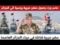 عاجل شاهد سبب وصول مدمرتين روسيتين إلى  ميناء الجزائر 