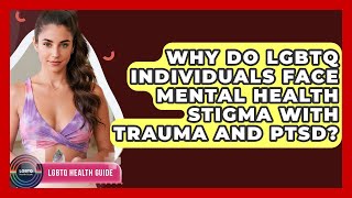 Why Do LGBTQ Individuals Face Mental Health Stigma With Trauma And PTSD? - LGBTQ Health Guide